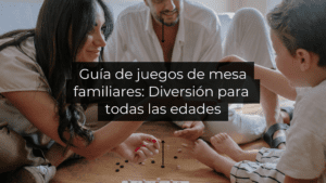 Guía de juegos de mesa familiares: Diversión para todas las edades