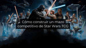 Cómo construir un mazo competitivo de Star Wars TCG