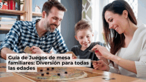 Guía de Juegos de mesa familiares: Diversión para todas las edades