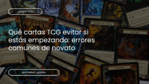 Qué cartas TCG evitar si estás empezando: errores comunes de novato (y cómo no tirar tu dinero)